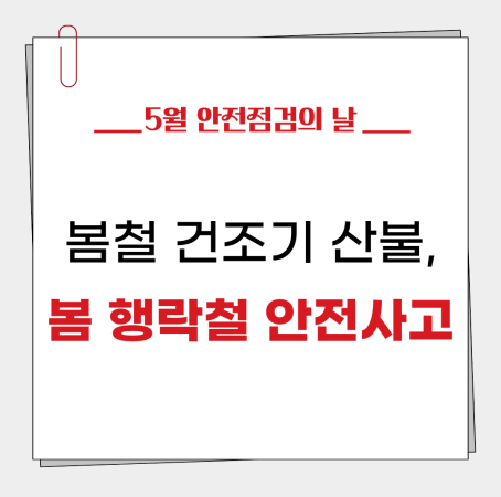 [5월 안전점검의 날 🔍🛡️] 봄철 건조기 산불, 봄 행락철 안전사고